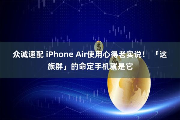 众诚速配 iPhone Air使用心得老实说！ 「这族群」的命定手机就是它
